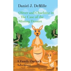 (영문도서) Oliver and Charlotte in - The Case of the Missing Dessert: A Family Outback Adventure Hardcover, Daniel J. DeMille, English, 9781737543541