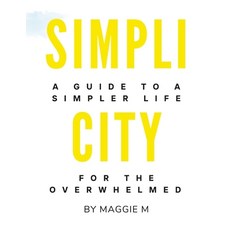 (영문도서) Simplicity: A Guide To A Simpler Life For The Overwhelmed by Maggie M Paperback, Lulu.com, English, 9781312409972
