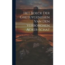 (영문도서) Het Boeck Der Ghetuygenissen Van Den Verborghen Acker-schat Hardcover, Legare Street Press, English, 9781019511008