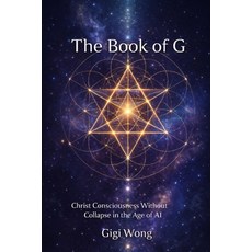 (영문도서)The Book of G: Christ Consciousness Without Collapse in the Age of Ai Paperback, Independently Published, English, 9798241319593