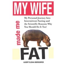 (영문도서) My Wife Made Me Fat: My Personal Journey Into Intermittent Fasting and the Scientific Reasons... Paperback