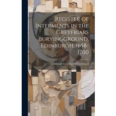 (영문도서) Register of Interments in the Greyfriars Buryingground Edinburgh 1658-1700 Hardcover, Legare Street Press, English, 9781020243929