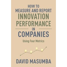 How to Measure and Report Innovation Performance in Companies: Using Four Metrics Paperback, R. R. Bowker, English, 9781734191370