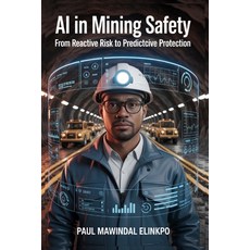 (영문도서)Al in Mining Safety: From Reactive Risk to Predictcive Protection Paperback, Independently Published, English, 9798289536198