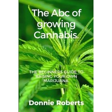 (영문도서) The ABC of growing Cannabis: The beginners guide ti raising your own Narijuana in seven steps. Paperback, Independently Published, English, 9798472730716