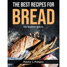 (영문도서) The best recipes for bread: For beginner bakers Paperback, Patrice J. Pompey, English, 9781803798899