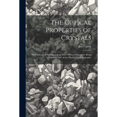 (영문도서) The Optical Properties of Crystals: With a General Introduction to Their Physical Properties;... Paperback, Legare Street Press, English, 9781021647078