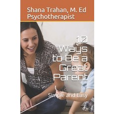 (영문도서)10 Ways to Be a Great Parent: Simple and Easy Paperback, Shaykobi Destiny Resources, English, 9780974327310