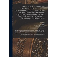 (영문도서) Correspondence Between Lieutenant Colonel Glegg Secretary of His Excellency Lord Aylmer Gov... Paperback, Legare Street Press, English, 9781013496455
