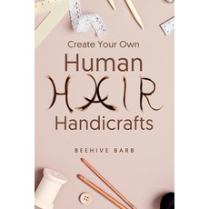 (영문도서)Create Your Own Human Hair Handicrafts Paperback, Beehive Barb, Inc., English, 9798986483108
