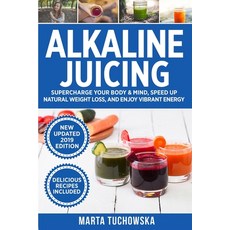 Alkaline Juicing: Supercharge Your Body & Mind Speed Up Natural Weight Loss and Enjoy Vibrant Energy Paperback, Holistic Wellness Project