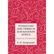 (영문도서) Ethnicities and Tribes in Sub-Saharan Africa: Opening Old Wounds Paperback, Palgrave MacMillan, English, 9783319843438