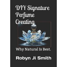 DIY Signature Perfume Creating: Why Natural Is Best. Paperback, R. R. Bowker