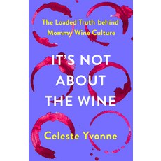 (영문도서) It's Not about the Wine: The Loaded Truth Behind Mommy Wine Culture Hardcover, Broadleaf Books, English, 9781506486758