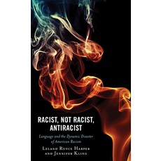 (영문도서) Racist Not Racist Antiracist: Language and the Dynamic Disaster of American Racism Paperback, Lexington Books, English, 9781793640444