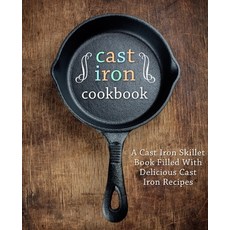 Cast Iron Cookbook: A Cast Iron Skillet Book Filled With Delicious Cast Iron Recipes Paperback, Createspace Independent Pub..., English, 9781539312628