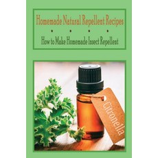 Homemade Natural Repellent Recipes: How to Make Homemade Insect Repellent: Homemade Repellents Paperback, Independently Published
