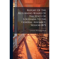(영문도서)Report Of The Returning Board Of The State Of Louisiana To The General Assembly ... Paperback, Nabu Press, English, 9781245128834