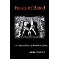 Feasts of Blood: The Forgotten History of Welsh Prize Fighting Paperback, Cappa Press, English, 9781393881179