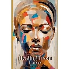 (영문도서)Healing from Love... Loving Yourself to Heal: Transforming Heartache into Loving... Paperback, Independently Published, English, 9798296768766