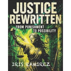 (영문도서)Justice Rewritten: From Punishment to Possibility Paperback, Independently Published, English, 9798262019755