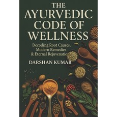 (영문도서)The Ayurvedic Code of Wellness: Decoding Root Causes Modern Remedies & Eternal... Paperback, Independently Published, English, 9798296637567