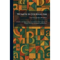 (영문도서)Women in Journalism: A Guide to the Opportunities and a Manual of the Technique... Paperback, English, Boughner, Genevieve Jackson, Tradd Street Press