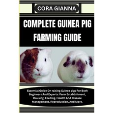 (영문도서) Complete Guinea Pig Farming Guide: Essential Guide On raising Guinea pigs For Both Beginners ... Paperback, Independently Published, English, 9798864453285