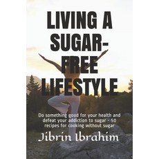Living a Sugar-Free Lifestyle: Do something good for your health and defeat your addiction to sugar ... Paperback, Independently Published