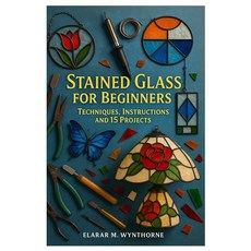 (영문도서)Stained Glass For Beginners: Techniques Instructions And 15 Projects: Master Th... Paperback, Independently Published, English, 9798268979138 Independently Published, English, 9798268979138
