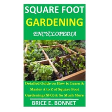 Square Foot Gardening Encyclopedia: Detailed Guide on How to Learn & Master A to Z of Square Foot Ga... Paperback, Independently Published