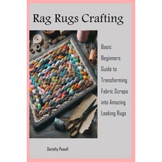 (영문도서) Rag Rugs Crafting: Basic Beginners Guide to Transforming Fabric Scraps into Amazing Looking Rugs Paperback, Independently Published, English, 9798877843691