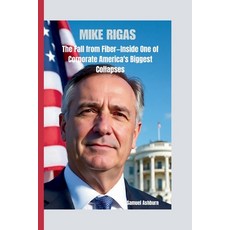 (영문도서)Mike Rigas: The Fall from Fiber-Inside One of Corporate America's Biggest Collapses Paperback, Independently Published, English, 9798273011533