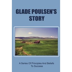 (영문도서) Glade Poulsen'S Story: A Series Of Principles And Beliefs To Success Paperback, Independently Published, English, 9798407803744