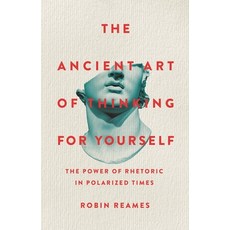 (영문도서) The Ancient Art of Thinking for Yourself: The Power of Rhetoric in Polarized Times Hardcover, Basic Books, English, 9781541603974