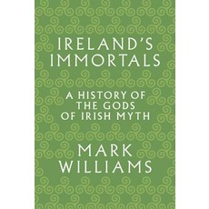 Ireland's Immortals: A History of the Gods of Irish Myth Paperback, Princeton University Press