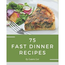 75 Fast Dinner Recipes: More Than a Fast Dinner Cookbook Paperback, Independently Published