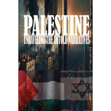 (영문도서) Palestine: Unraveling the Untold Narratives: A Land of Resilience and Struggle Paperback, Independently Published, English, 9798325151057