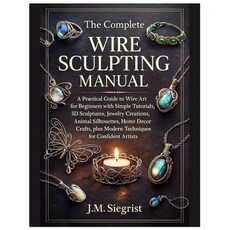 (영문도서)The Complete Wire Sculpting Manual: A Practical Guide to Wire Art for Beginners... Paperback, Independently Published, English, 9798276304915 Independently Published, English, 9798276304915