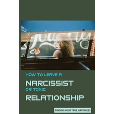 How to Leave A Narcissist or Toxic Relationship: Finding Your True Happiness: Learn To Love Yourself Paperback, Independently Published, English, 9798700802475