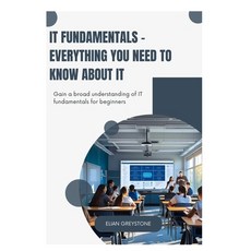 (영문도서)IT Fundamentals - Everything you need to know about IT: Gain a broad understandi... Paperback, Independently Published, English, 9798287497064