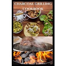 Charcoal Grilling Cookbook: Top Notch Grilling Cookbook Includes Breathtaking Delicious Recipes And ... Paperback, Independently Published, English, 9798584159924