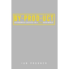 (영문도서) Byproduct: Autonomous success in a bold new world Paperback, Embracing Empowerment, English, 9781732719439