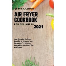 (영문도서) Air Fryer Cookbook for Beginners 2021: Your Everyday Air Fryer Book for 50 Easy and Tasty Rec... Hardcover, Joann K. Conrad, English, 9781803003283
