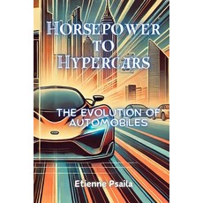 (영문도서)Horsepower to Hypercars: The Evolution of Automobiles Paperback, Independently Published, English, 9781923432390