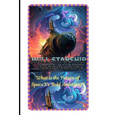 (영문도서) Will Starship Rise Again?: What is the Future of SpaceX's Bold Ambitions? Paperback, Independently Published, English, 9798307391891