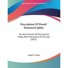 (영문도서) Description Of Woods' Hammock Splint: For All Fractures Of The Leg And Thigh With Instructio... Paperback, Kessinger Publishing, English, 9781436820585