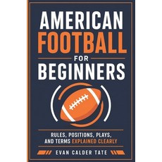 (영문도서)American Football for Beginners: Rules Positions Plays and Terms Explained Cl... Paperback, Independently Published, English, 9798195380588