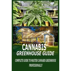 (영문도서) Cannabis Greenhouse Guide: Complete Guide to Master Cannabis Greenhouse Professionally Paperback, Independently Published, English, 9798375950891