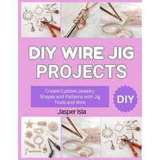 (영문도서)DIY Wire Jig Projects: Create Custom Jewelry Shapes and Patterns with Jig Tools... Paperback, Independently Published, English, 9798271766435